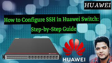 How to Configure SSH in Huawei Switch: Step-by-Step Guide