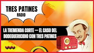 Tres Patines Radio  la Tremenda Corte  El Caso Del Bodeguericidio Con Tres Patines