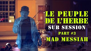 Le Peuple de l&#39;Herbe - Mad Messiah - Sub Session Part#3