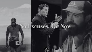 No excuses, Go now