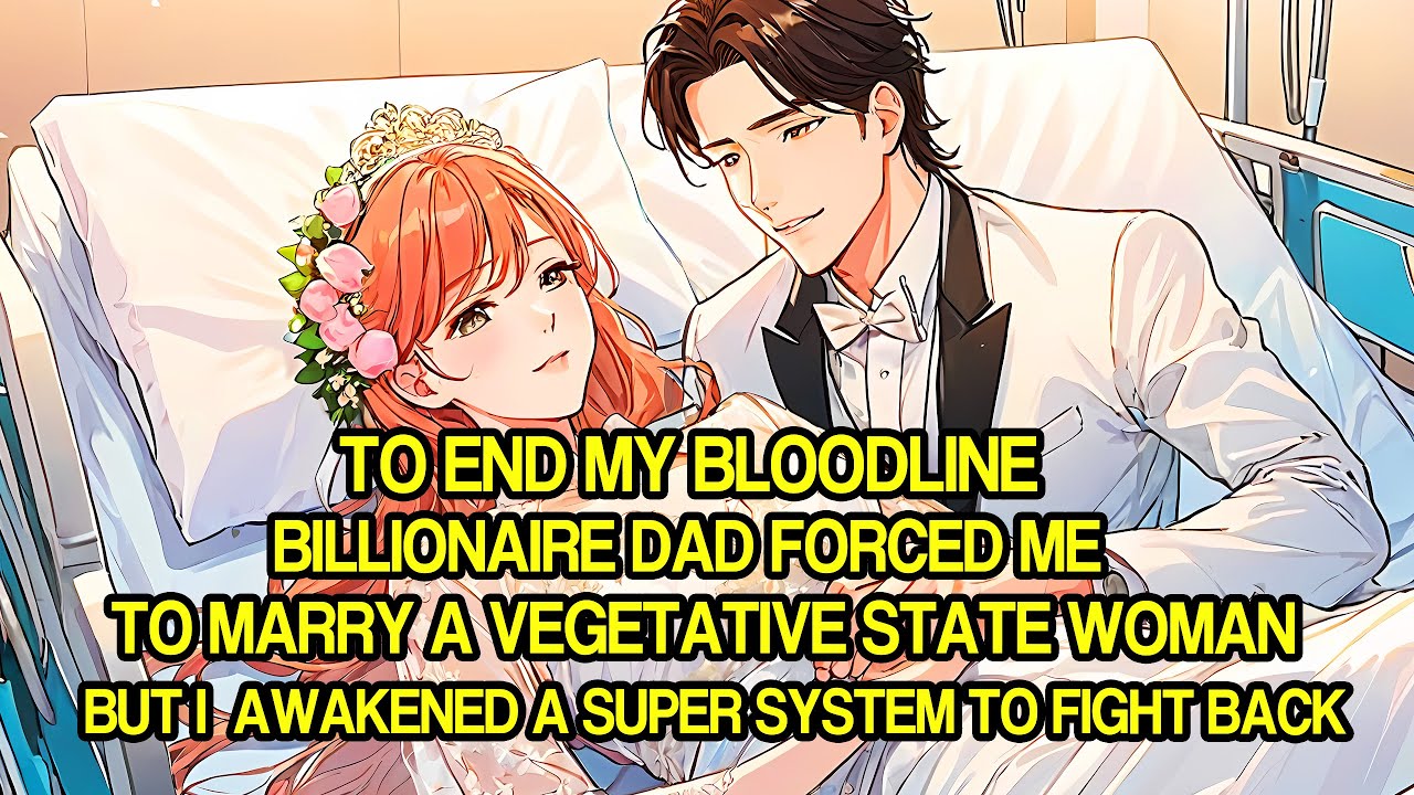 To End My Bloodline, Billionaire Dad Forced Me to Marry a Vegetative State Woman
