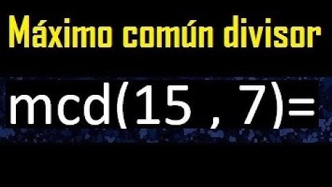 mcd 15 y 7 , maximo comun divisor , como se halla , ejemplos