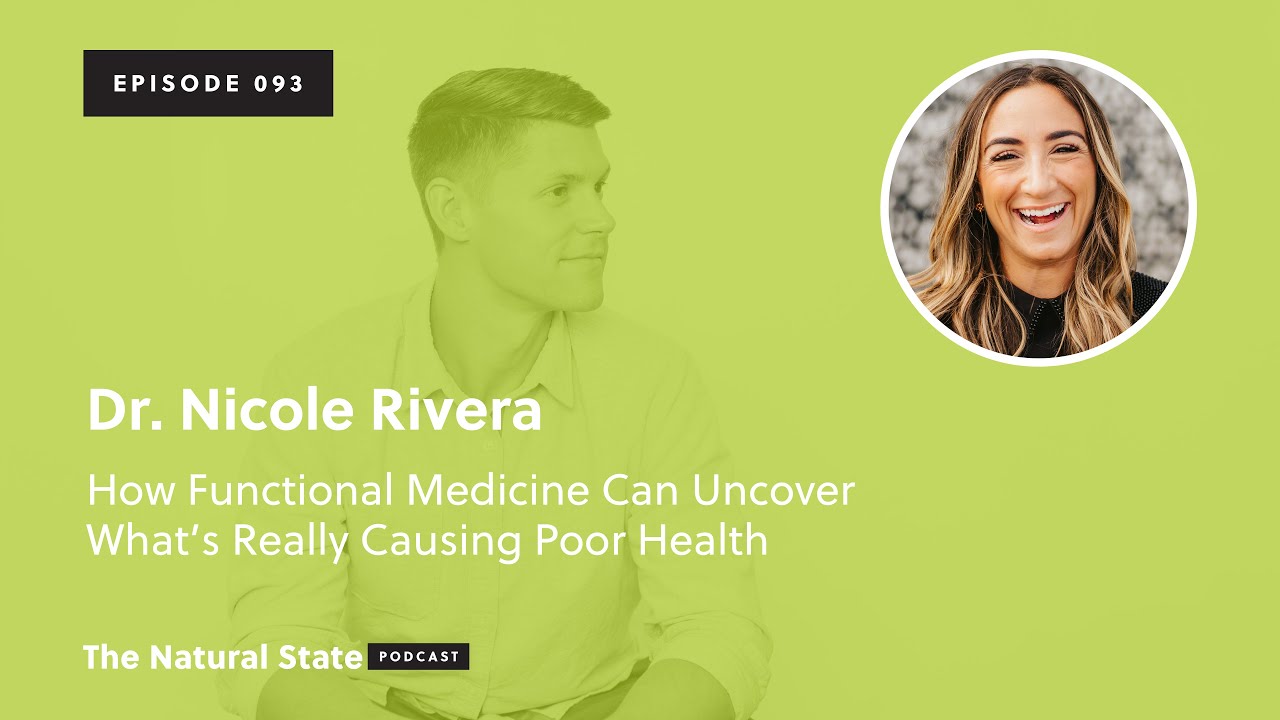 The Natural State 093: Uncovering Causes of Poor Health with Functional Medicine - Dr. Nicole Rivera