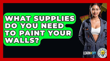 What Supplies Do You Need to Paint Your Walls? - LearnToDIY360.com