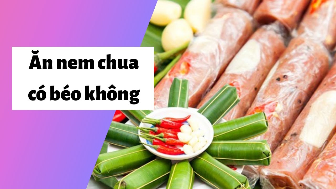 Ăn Nem Chua Có Béo Không? Cách Giảm Cân Với Nem Chua Tốt Cho Sức Khỏe |  Tổng Hợp Các Thông Tin Nói Về Ăn Nem Chua Có Béo Không Chi Tiết