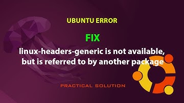 UBUNTU FIX: Package linux-headers-generic is not available, but is referred to by another package