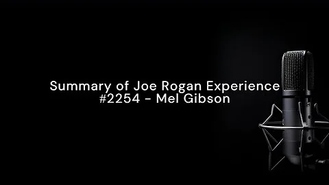 Summary of Joe Rogan Experience #2254 Mel Gibson