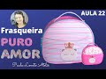 AULA 23 - FRASQUEIRA PURO AMOR | PAULA LOVATO