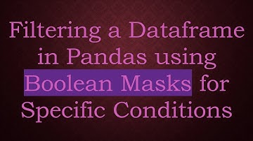Filtering a Dataframe in Pandas using Boolean Masks for Specific Conditions