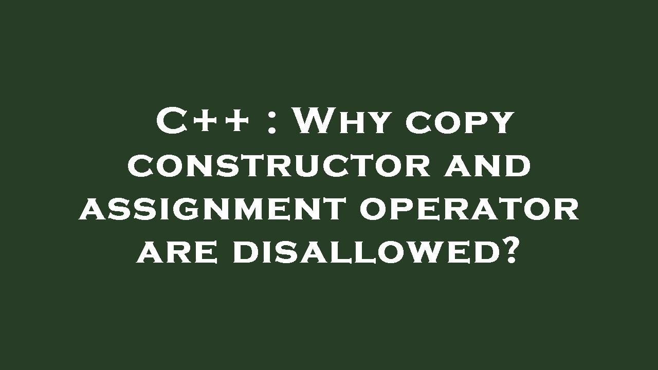 c 11 disable copy constructor and assignment operator