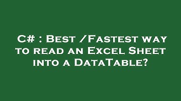 C# : Best /Fastest way to read an Excel Sheet into a DataTable?