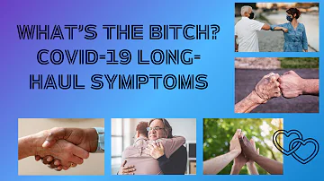 WHAT’S THE BITCH?/COVID-19 LONG-HAUL SYMPTOMS