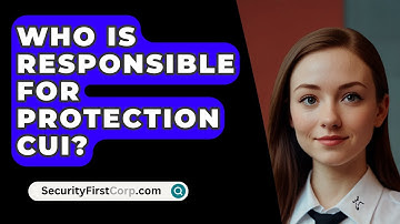 Who Is Responsible For Protection CUI? - SecurityFirstCorp.com