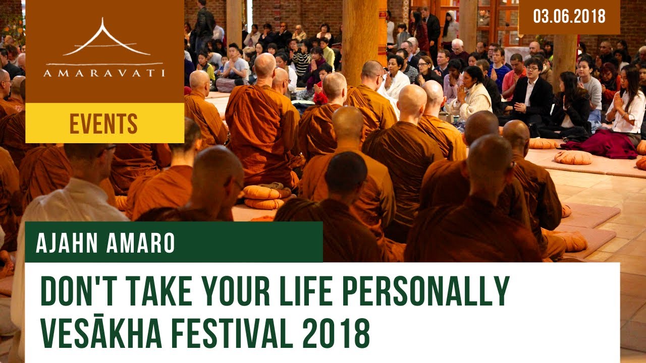 Don't Take Your Life Personally | Vesākha Festival 2018 | Ajahn Amaro | 03.06.2018