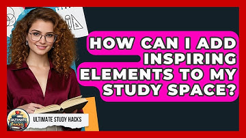 How Can I Add Inspiring Elements To My Study Space? - Ultimate Study Hacks