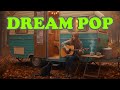 Dream Pop Bedroom Pop Indie Pop Mix With Autumn Vibes 