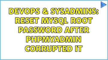 DevOps & SysAdmins: Reset mysql root password after phpmyadmin corrupted it (2 Solutions!!)
