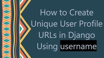 How to Create Unique User Profile URLs in Django Using username