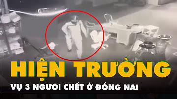 Camera hiện trường vụ 3 người chết ở Đồng Nai, công an kêu gọi cung cấp thông tin nghi phạm