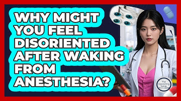 Why Might You Feel Disoriented After Waking From Anesthesia? - The Operating Table