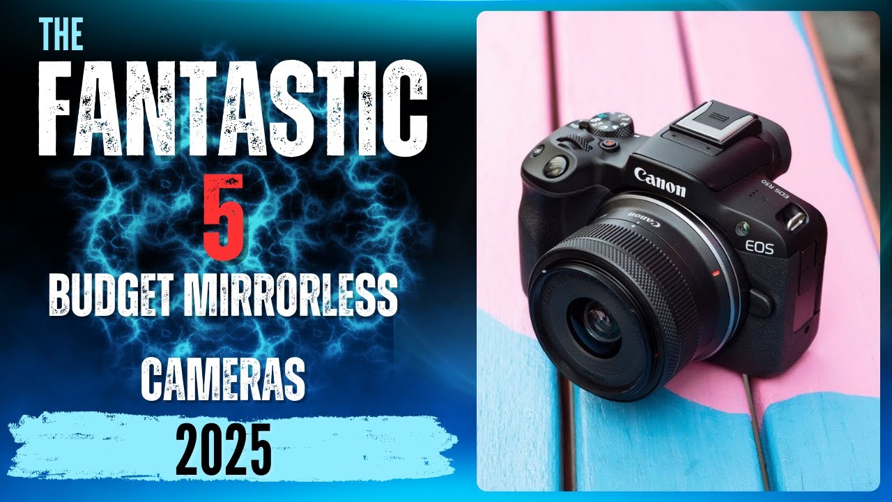The Fantastic 5 Budget Mirrorless Cameras 2025 Top 5 - YouTube