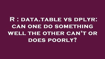 R : data.table vs dplyr: can one do something well the other can