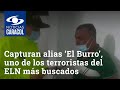 Capturan alias ‘El Burro’, uno de los terroristas del ELN más buscados en el mundo