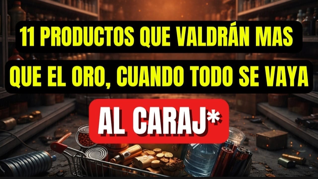 11 Productos que Valdrán Más que el Oro Cuando Ocurra el Colapso