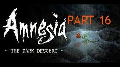 LETS PLAY AMNESIA THE DARK DESCENT- PART 16