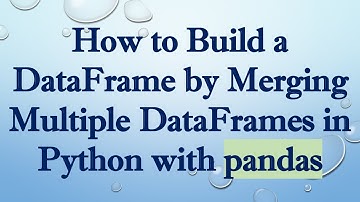 How to Build a DataFrame by Merging Multiple DataFrames in Python with pandas