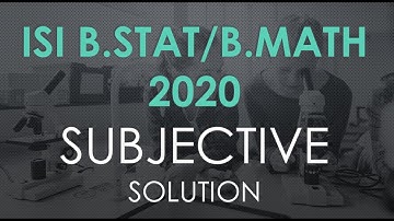 ISI B.STAT/B.MATH 2020 SUBJECTIVE SOLUTION WITH COMPLETE EXPLANATION Q.5 Q.6