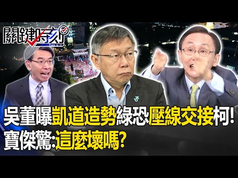 吳子嘉曝凱道造勢「1天千萬」柯文哲無自知之明！？民進黨恐故意「12:01才交接」寶傑驚：這麼壞嗎？-【關鍵時刻】 劉寶傑