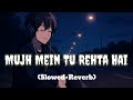 Mujh Mein Tu Rehta Hai — A Hindi Romantic Song | Official Bollywood Song | (Slowed+Reverb)