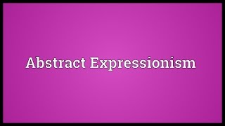 Abstract Expressionism Meaning