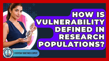 How Is Vulnerability Defined In Research Populations? - Everyday Bioethics Expert