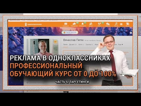 РЕКЛАМА В ОДНОКЛАССНИКАХ. ПОЛНЫЙ ПРОФЕССИОНАЛЬНЫЙ КУРС. ЧАСТЬ 5. ТАРГЕТИНГИ