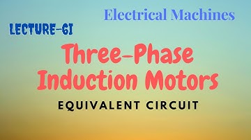 Electrical Machines | Lecture - 6I | Three-Phase Induction Motors | Equivalent Circuit
