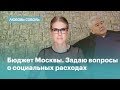 Бюджет Москвы. Задаю вопросы о социальных расходах