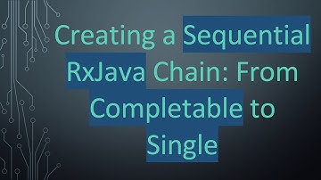 Creating a Sequential RxJava Chain: From Completable to Single