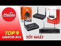 Chọn mua Android TV Box nào tốt nhất hiện nay 2019 tại TP HCM