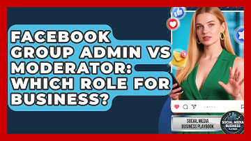 Facebook Group Admin Vs Moderator: Which Role For Business? - Social Media Business Playbook