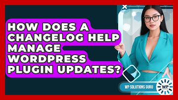 How Does A Changelog Help Manage WordPress Plugin Updates? - WP Solutions Guru