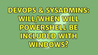 DevOps & SysAdmins: Will/when will powershell be included with Windows? (2 Solutions!!)