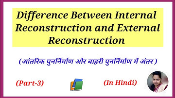 Difference between Internal Reconstruction and External Reconstruction (Part-3)