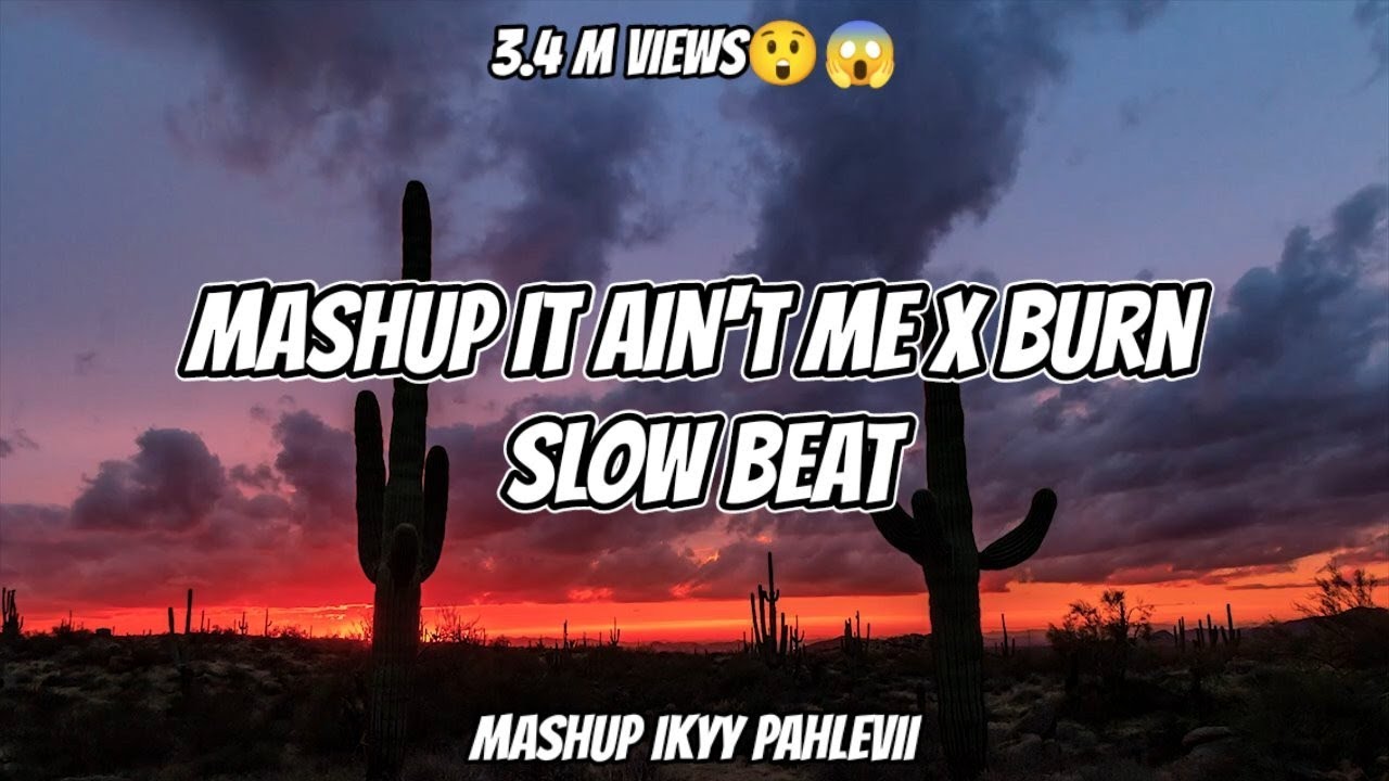 Mashup It Ain't Me X Burn ( Slow Beat )