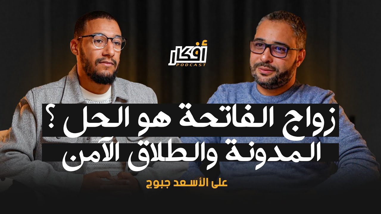 زواج الفاتحة هو الحل ؟ المدونة والطلاق الآمن - علي الأسعد جبوج - بودكاست أفكار