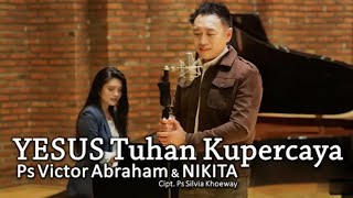 Nikita Feat Ps.Victor Abraham - YESUS TUHAN KUPERCAYA