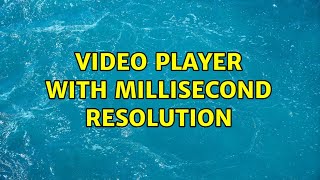 Video player with millisecond resolution (2 Solutions!!)