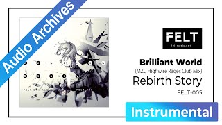 【FELT】14. Brilliant World（MZC Highwire Rages Club Mix）（FELT-005 Rebirth Story）[Audio Archives]