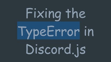 Fixing the TypeError in Discord.js